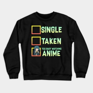 Single? Taken? Nope Too Busy Watching Anime Crewneck Sweatshirt